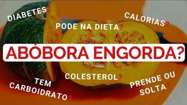 Video Abóbora Engorda ou Emagrece? Tem Carboidrato? Colesterol? Conheça os benefícios da Abóbora na Dieta en français
