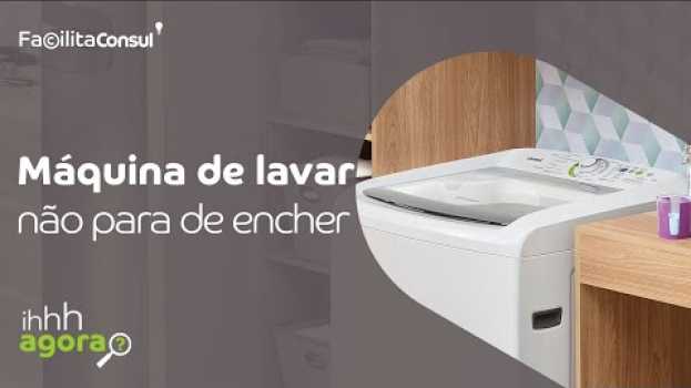 Video Sua lavadora não para de encher. Aprenda a resolver | Facilita Consul in English