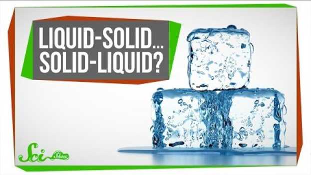 Video Some Elements can be Liquid and Solid at the Same Time | SciShow News em português