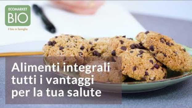 Video Alimenti integrali tutti i vantaggi per la tua salute  - EcomarketBio auf Deutsch