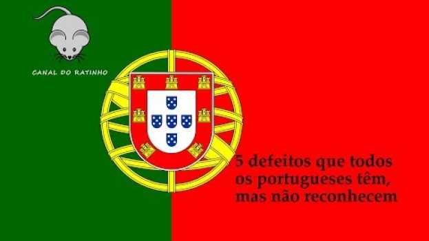 Video 5 defeitos que todos os portugueses têm, mas não reconhecem en español