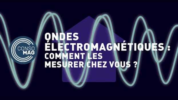 Video Comment mesurer les ondes électromagnétiques chez vous ? - #CONSOMAG auf Deutsch