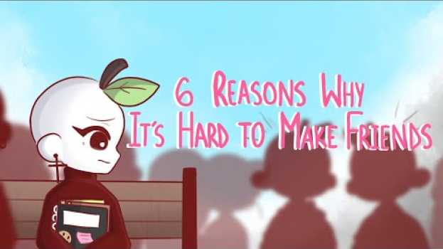 Video 6 Reasons Why Making Friends Is Hard en español