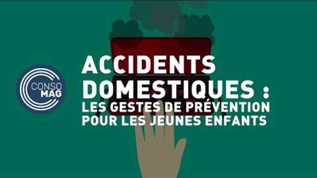 Video Accidents domestiques : les gestes de prévention pour les enfants #CONSOMAG   türkçe
