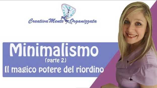 Video Minimalismo (parte 2) Il magico potere del riordino, fare spazio in casa e guadagnare tempo!| in English