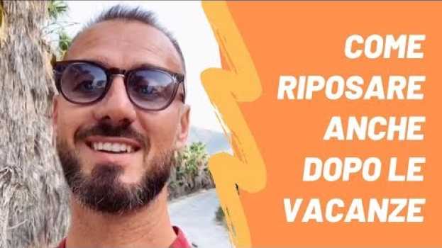 Video COME RIPOSARE ANCHE DOPO LE VACANZE en español