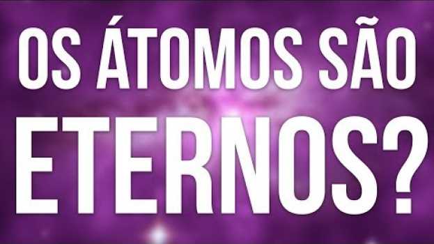 Video Os Átomos São Eternos? (O Decaimento de Prótons) auf Deutsch