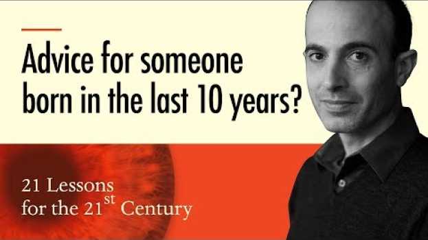 Video 3. 'Advice for today's young children?' - Yuval Noah Harari on 21 Lessons for the 21st Century em português