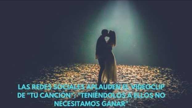 Video Las redes sociales aplauden el videoclip de "Tu canción": "Teniéndolos a ellos no necesitamos ganar" su italiano
