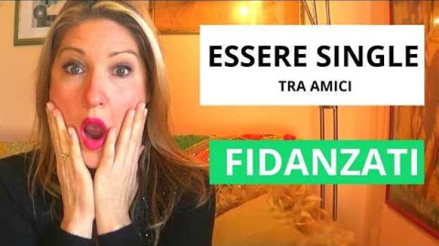 Video ESSERE SINGLE TRA AMICI FIDANZATI: 5 SITUAZIONI DA EVITARE   türkçe