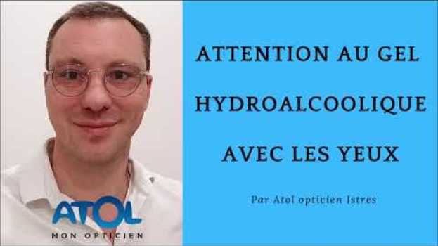 Video Attention au gel hydroalcoolique avec les yeux par Atol mon opticien Istres   türkçe