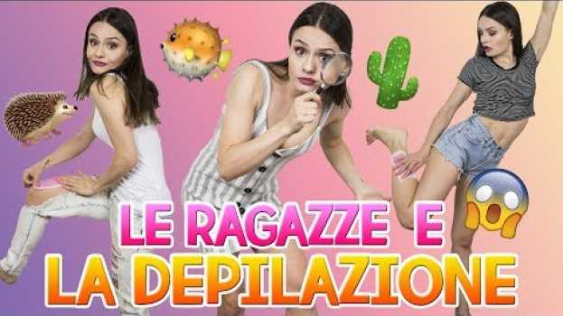 Video 🌵🦔LE RAGAZZE E LA DEPILAZIONE : 10 TIPOLOGIE 🐡🌵   türkçe