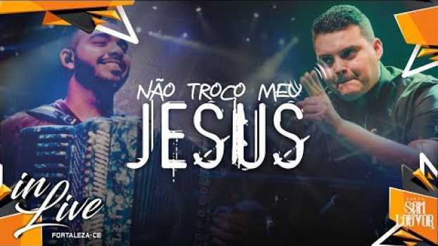 Видео Não Troco Meu Jesus - Banda Som e Louvor на русском