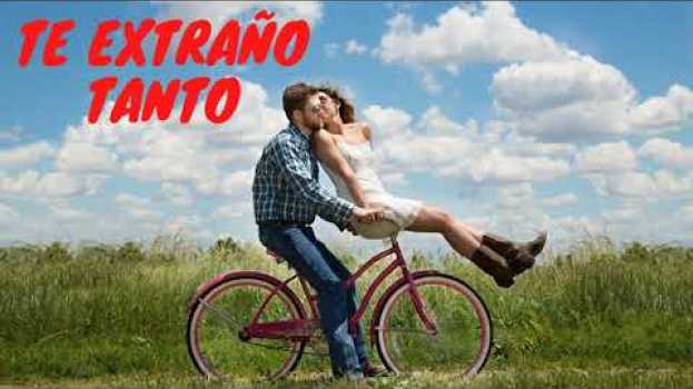 Video te extraño tanto in English