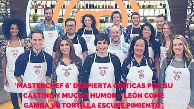Video 'MasterChef 6' despierta críticas por su casting y mucho humor: "León come gamba vs in English