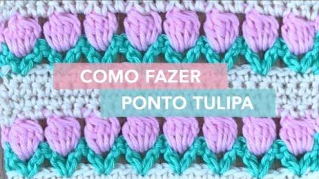 Video Como Fazer Ponto de Crochê Tulipa en français
