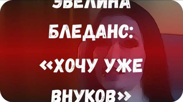 Video Эвелина Бледанс: «Хочу уже внуков» en français