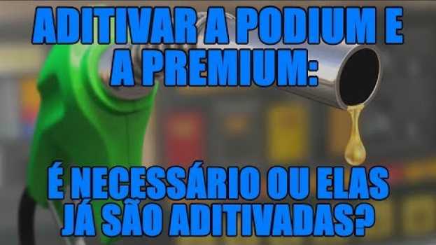 Video Aditivar a Podium e a Premium: é necessário ou elas já são aditivadas? en français