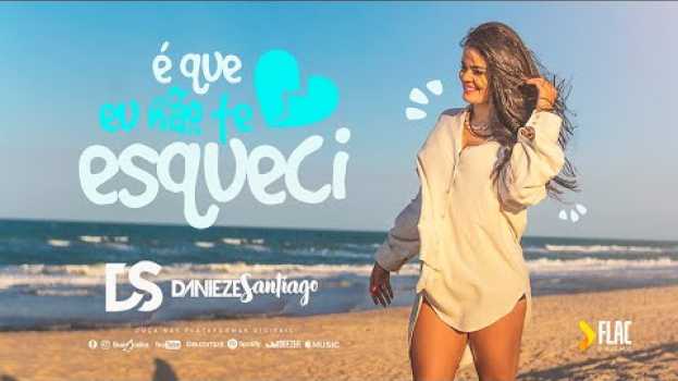Video Danieze Santiago - É Que Eu Não Te Esqueci (Videoclipe Oficial) in English