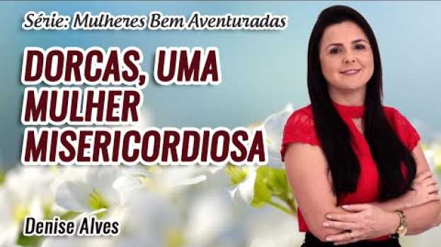 Video Mulheres Bem Aventuradas: Dorcas, uma Mulher Misericordiosa // Denise Alves auf Deutsch
