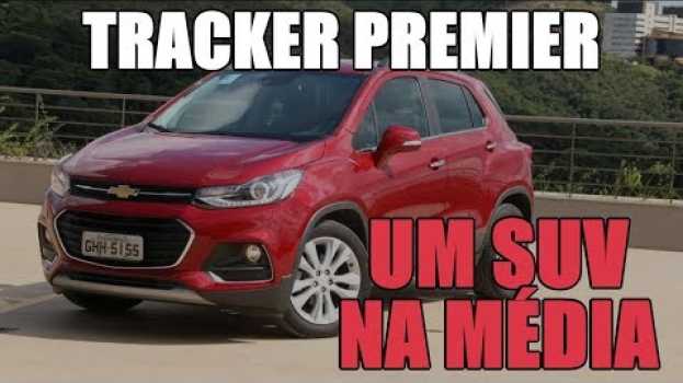 Video AVALIAÇÃO: Chevrolet Tracker Premier 2018, um SUV na média en français
