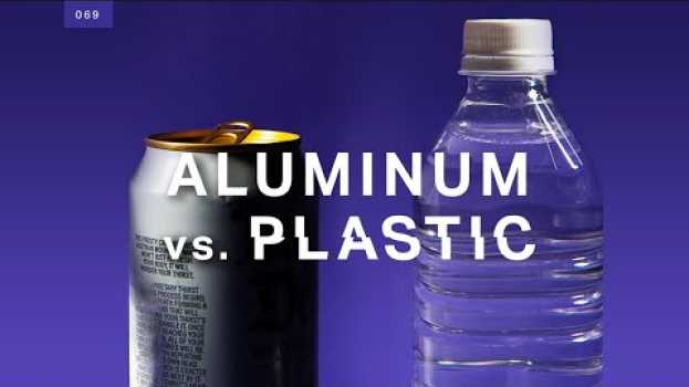 Video Is aluminum better than plastic? It’s complicated.   türkçe