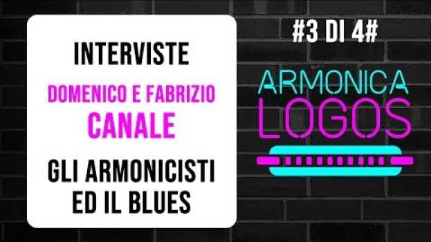 Video Gli Armonicisti ed il Blues con FABRIZIO E DOMENICO CANALE. Armonica Logos ! {#3 di #4} su italiano