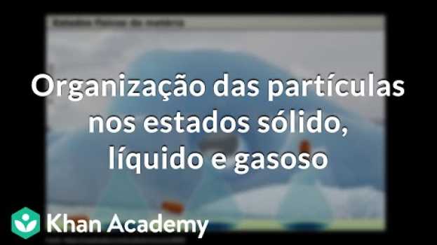 Video Organização das partículas nos estados sólido, líquido e gasoso auf Deutsch