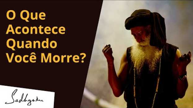 Video O Que Acontece Quando Você Morre? | Sadhguru Português   türkçe