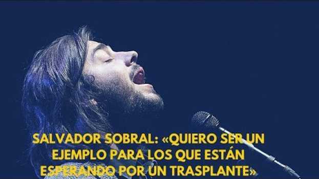 Video Salvador Sobral: «Quiero ser un ejemplo para los que están esperando por un trasplante» su italiano