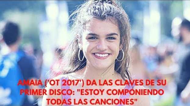 Video Amaia ('OT 2017') da las claves de su primer disco: "Estoy componiendo todas las canciones" en français