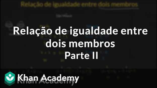 Video Relação de igualdade entre dois membros | Parte II su italiano