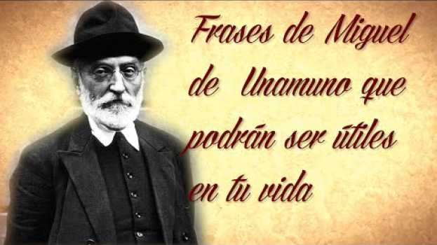 Video FRASES DE MIGUEL DE  UNAMUNO que podrán ser útiles en tu vida  e su italiano