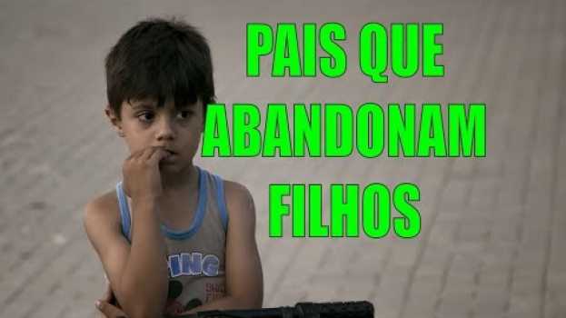 Video Pais que ABANDONAM seus FILHOS / abandono afetivo su italiano