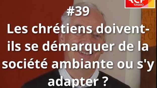 Video #39 - Les chrétiens doivent-ils se démarquer de la société ambiante ou s'y adapter ? in English