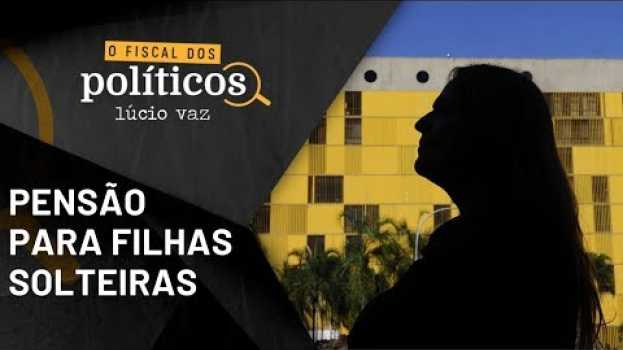 Video Pensão das filhas solteiras: o rombo do privilégio | Fiscal dos Políticos   türkçe