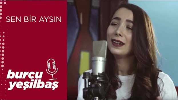 Video Burcu Yeşilbaş - Sen Bir Aysın en français