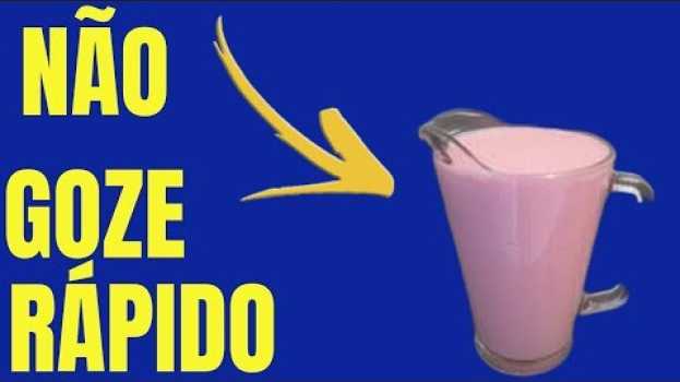 Video NÃO GOZE RÁPIDO Com Essa BEBIDA e AINDA ACABE COM a EJACULAÇÃO PRECOCE   türkçe