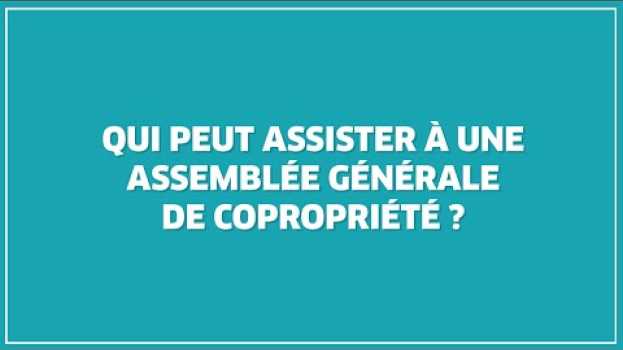 Video Qui peut assister à une assemblée générale de copropriété ? in English