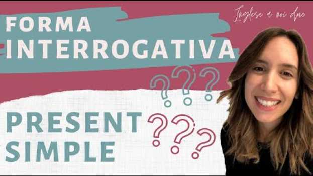 Video Corso di inglese BASE (14) IL PRESENT SIMPLE alla forma INTERROGATIVA - A1/A2 in English