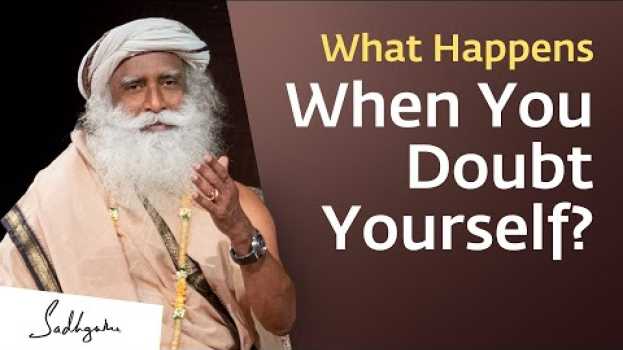 Video What Happens When You Doubt Yourself? | Sadhguru Answers in English