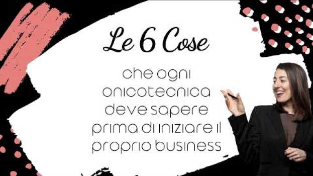 Video Le 6 cose che ogni Onicotecnica dove sapere prima di iniziare il proprio Business auf Deutsch