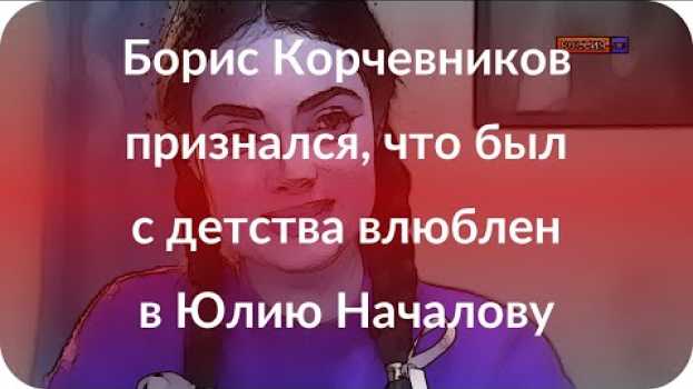 Video Борис Корчевников признался, что был с детства влюблен в Юлию Началову en español