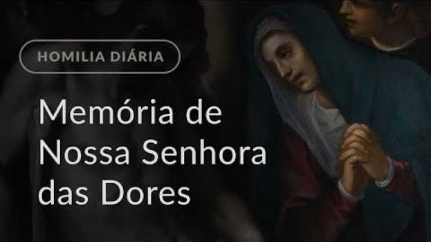 Video Memória de Nossa Senhora das Dores (Homilia Diária.953) en français