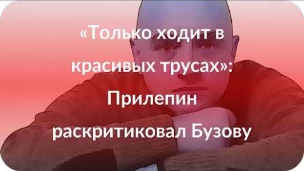 Video «Только ходит в красивых трусах»: Прилепин раскритиковал Бузову auf Deutsch