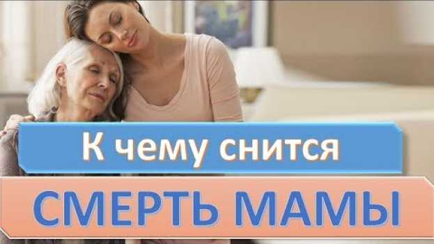 Video К чему снится СМЕРТЬ МАМЫ (МАТЬ УМЕРЛА) | СОННИК em português