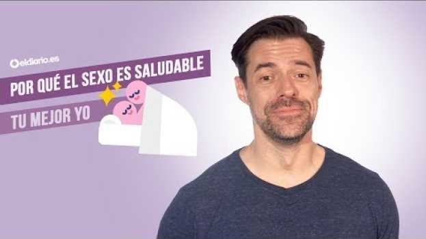 Video Los beneficios del sexo | Tu mejor yo in English