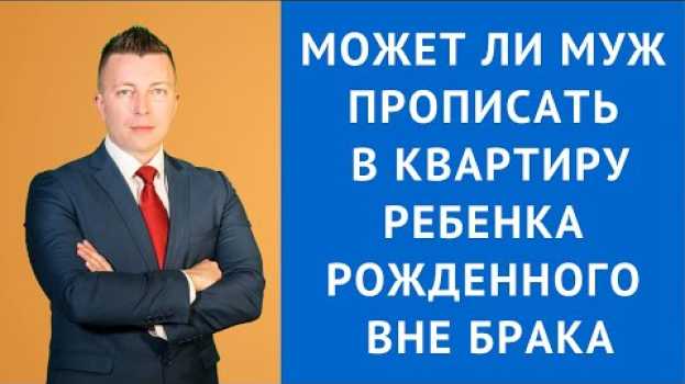 Video Может ли муж прописать в квартиру ребенка рожденного вне брака - Адвокат по гражданским делам su italiano
