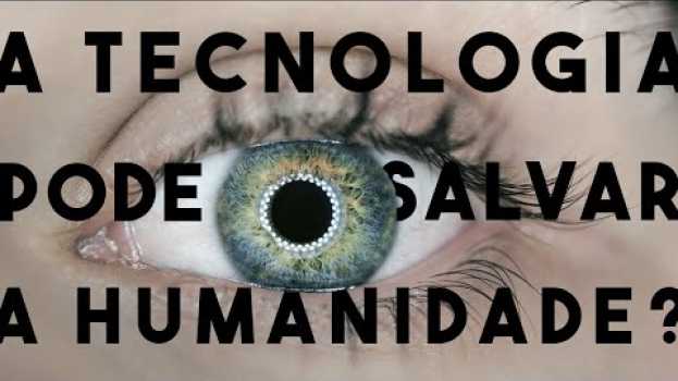 Video A tecnologia pode salvar a humanidade?   türkçe