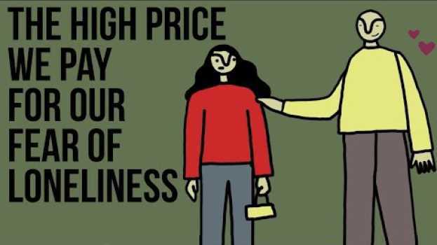 Video The High Price We Pay for Our Fear of Loneliness po polsku